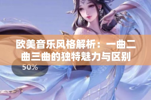 欧美音乐风格解析：一曲二曲三曲的独特魅力与区别