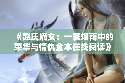 《赵氏嫡女：一蓑烟雨中的荣华与情仇全本在线阅读》