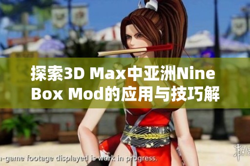 探索3D Max中亚洲Nine Box Mod的应用与技巧解析