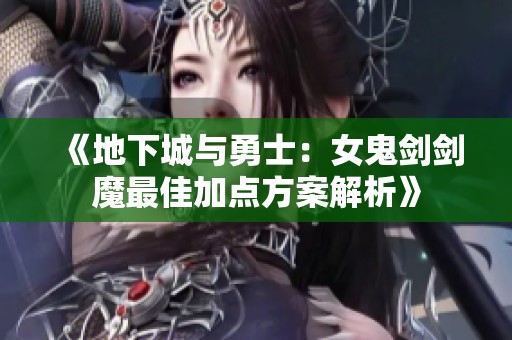 《地下城与勇士：女鬼剑剑魔最佳加点方案解析》