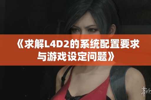 《求解L4D2的系统配置要求与游戏设定问题》