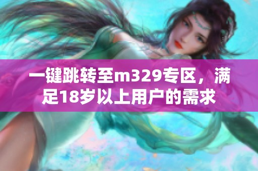 一键跳转至m329专区，满足18岁以上用户的需求