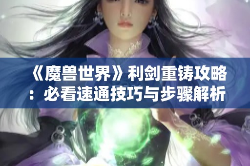 《魔兽世界》利剑重铸攻略：必看速通技巧与步骤解析