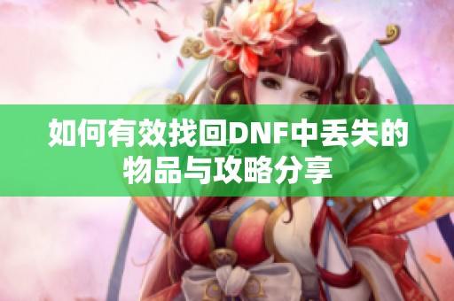 如何有效找回DNF中丢失的物品与攻略分享