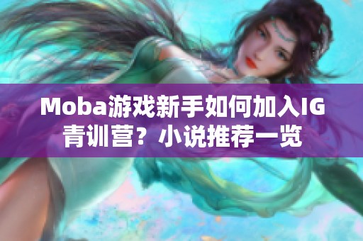 Moba游戏新手如何加入IG青训营？小说推荐一览