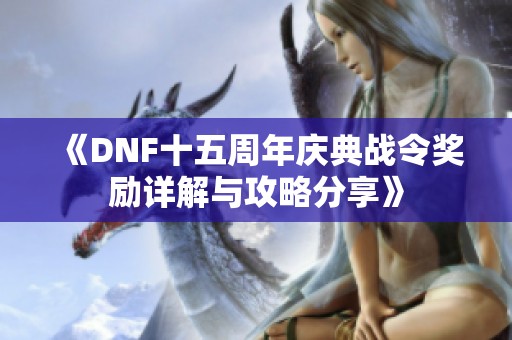 《DNF十五周年庆典战令奖励详解与攻略分享》