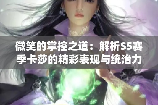 微笑的掌控之道：解析S5赛季卡莎的精彩表现与统治力