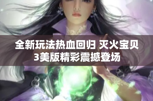 全新玩法热血回归 灭火宝贝3美版精彩震撼登场