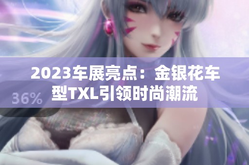 2023车展亮点：金银花车型TXL引领时尚潮流