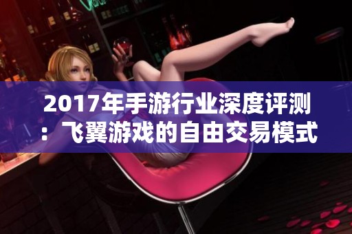 2017年手游行业深度评测：飞翼游戏的自由交易模式分析与展望