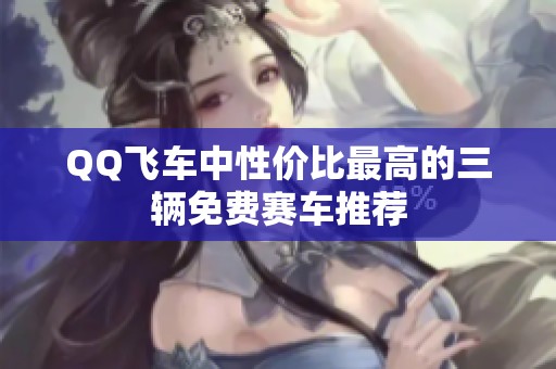 QQ飞车中性价比最高的三辆免费赛车推荐