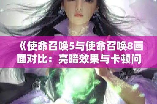 《使命召唤5与使命召唤8画面对比：亮暗效果与卡顿问题分析》