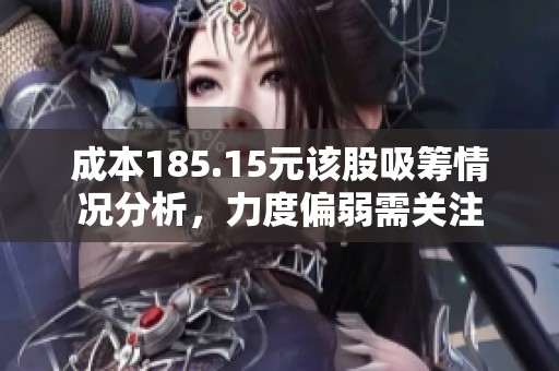 成本185.15元该股吸筹情况分析，力度偏弱需关注