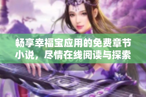 畅享幸福宝应用的免费章节小说，尽情在线阅读与探索