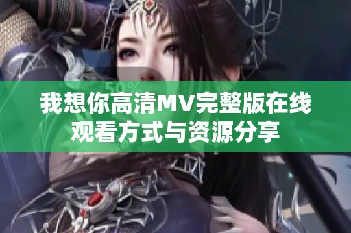 我想你高清MV完整版在线观看方式与资源分享