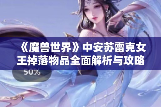 《魔兽世界》中安苏雷克女王掉落物品全面解析与攻略指南