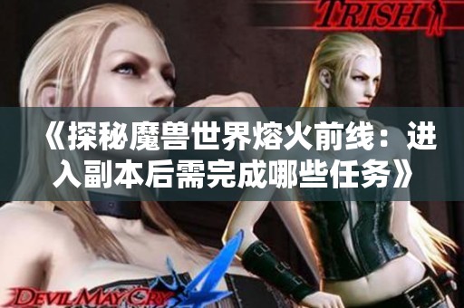 《探秘魔兽世界熔火前线：进入副本后需完成哪些任务》