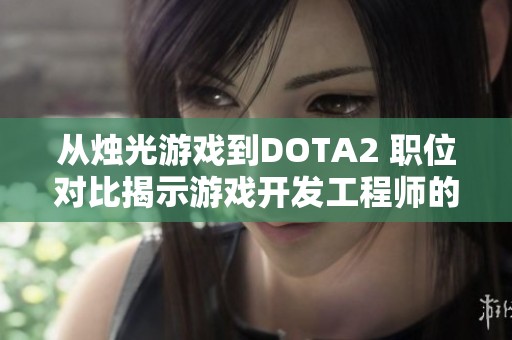 从烛光游戏到DOTA2 职位对比揭示游戏开发工程师的职业前景