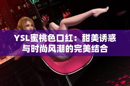 YSL蜜桃色口红：甜美诱惑与时尚风潮的完美结合