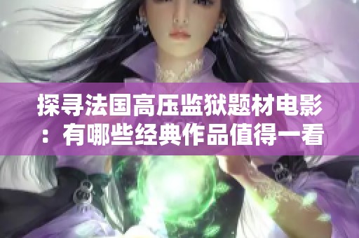 探寻法国高压监狱题材电影：有哪些经典作品值得一看