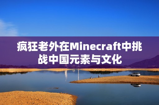 疯狂老外在Minecraft中挑战中国元素与文化