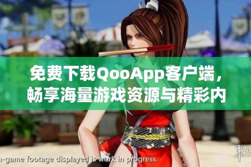 免费下载QooApp客户端，畅享海量游戏资源与精彩内容