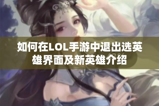 如何在LOL手游中退出选英雄界面及新英雄介绍