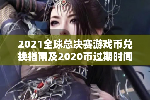 2021全球总决赛游戏币兑换指南及2020币过期时间介绍