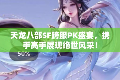 天龙八部SF跨服PK盛宴，携手高手展现绝世风采！