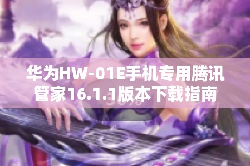 华为HW-01E手机专用腾讯管家16.1.1版本下载指南