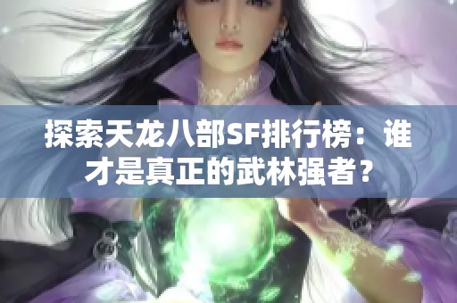 探索天龙八部SF排行榜：谁才是真正的武林强者？