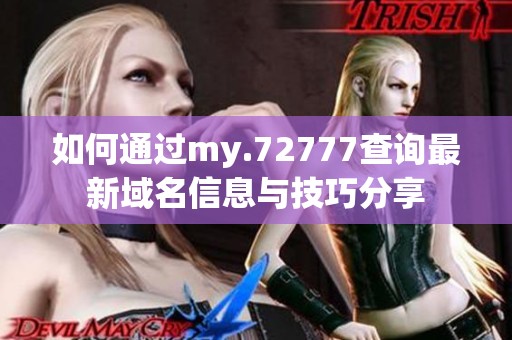 如何通过my.72777查询最新域名信息与技巧分享