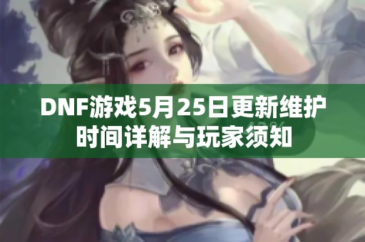 DNF游戏5月25日更新维护时间详解与玩家须知