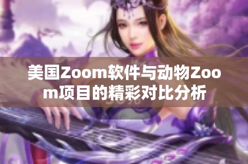 美国Zoom软件与动物Zoom项目的精彩对比分析