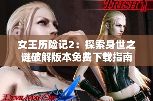 女王历险记2：探索身世之谜破解版本免费下载指南