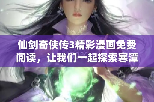 仙剑奇侠传3精彩漫画免费阅读，让我们一起探索寒潭奇遇的奇幻之旅