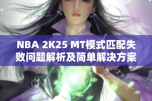 NBA 2K25 MT模式匹配失败问题解析及简单解决方案分享