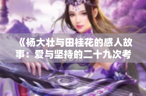 《杨大壮与田桂花的感人故事：爱与坚持的二十九次考验》