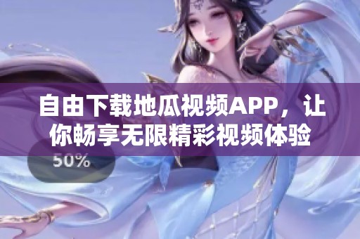 自由下载地瓜视频APP，让你畅享无限精彩视频体验