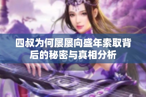 四叔为何屡屡向盛年索取背后的秘密与真相分析