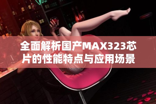 全面解析国产MAX323芯片的性能特点与应用场景