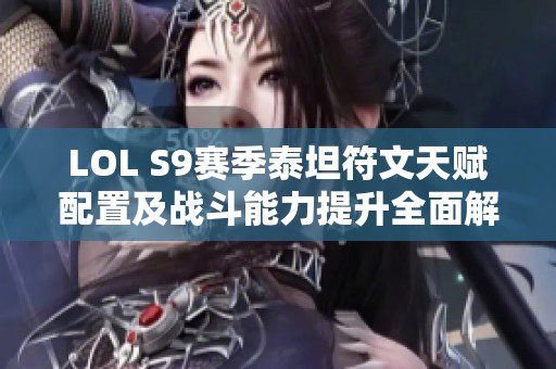 LOL S9赛季泰坦符文天赋配置及战斗能力提升全面解析