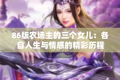 86版农场主的三个女儿：各自人生与情感的精彩历程