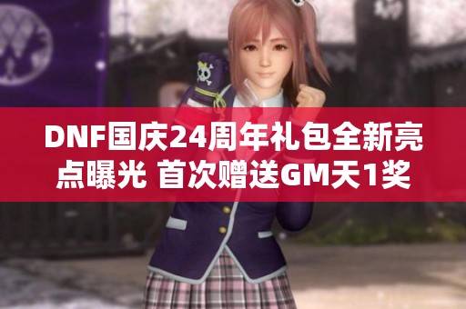 DNF国庆24周年礼包全新亮点曝光 首次赠送GM天1奖励！