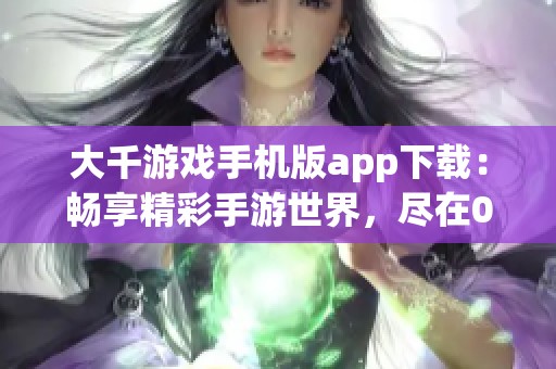 大千游戏手机版app下载：畅享精彩手游世界，尽在0311手游网