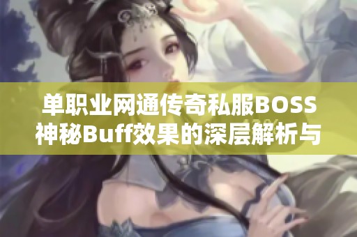 单职业网通传奇私服BOSS神秘Buff效果的深层解析与探秘