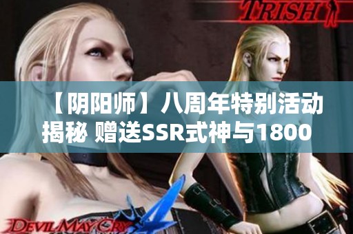 【阴阳师】八周年特别活动揭秘 赠送SSR式神与1800重写机会