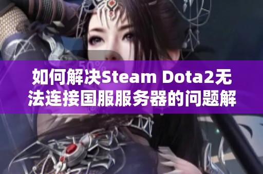 如何解决Steam Dota2无法连接国服服务器的问题解析