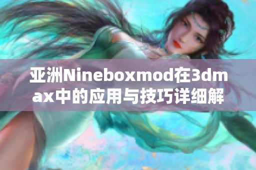 亚洲Nineboxmod在3dmax中的应用与技巧详细解析