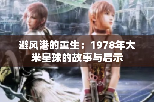 避风港的重生：1978年大米星球的故事与启示